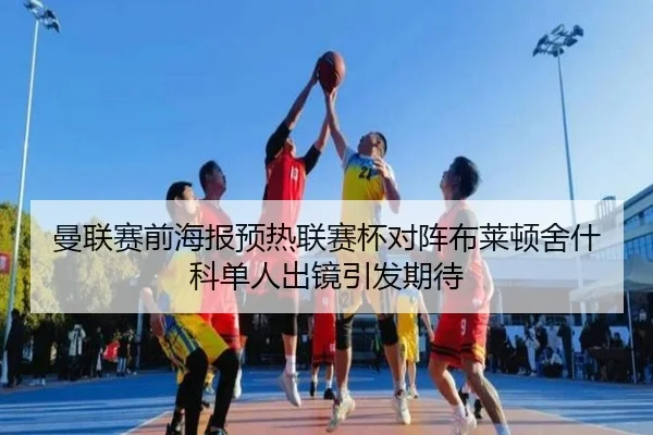 曼联赛前海报预热联赛杯对阵布莱顿舍什科单人出镜引发期待